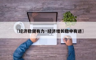 〖经济稳健有力·经济增长稳中有进〗